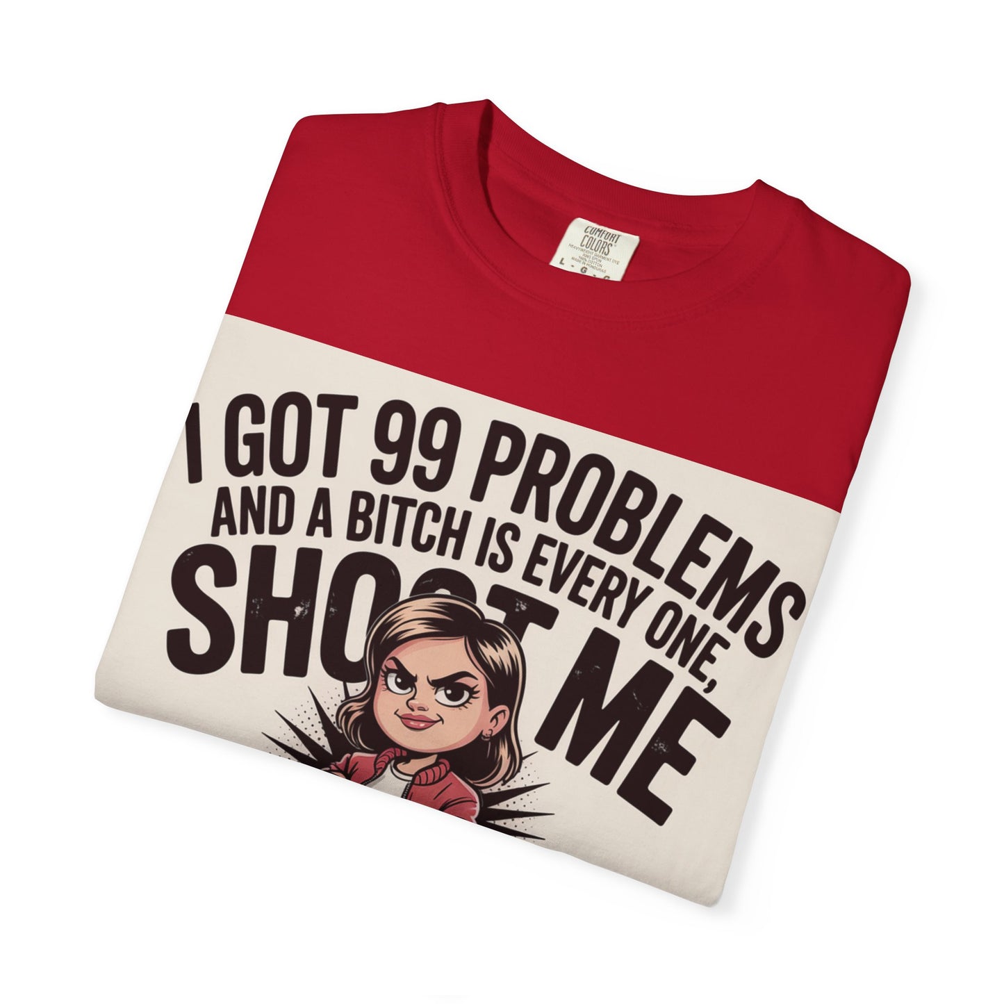 I Got 99 Problems Funny Graphic Tee — 'I Got 99 Problems and a Bitch Is Every One, Shoot Me'