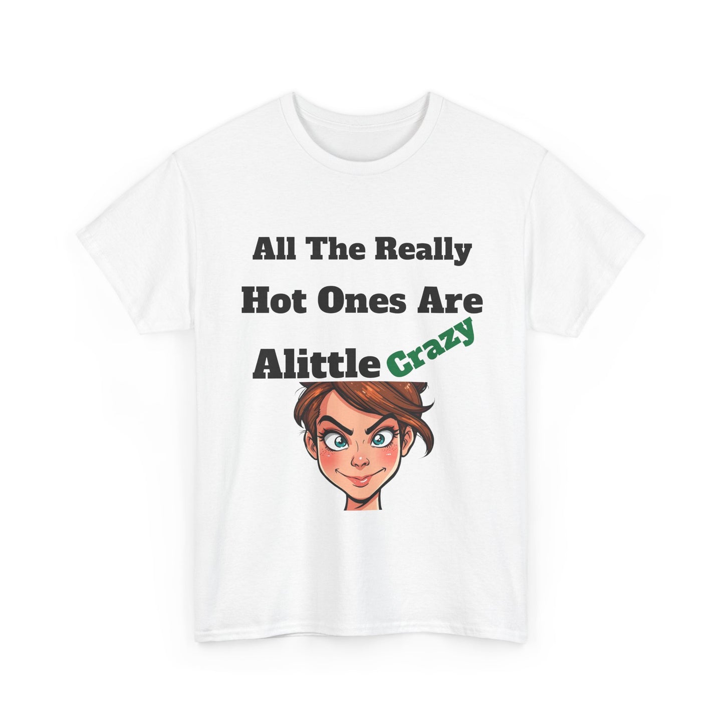 Funny Unisex Heavy Cotton Tee - All The Really Hot Ones Are A Little Crazy, Graphic T-Shirt, Gift for Friends, Casual Wear, Humorous Apparel