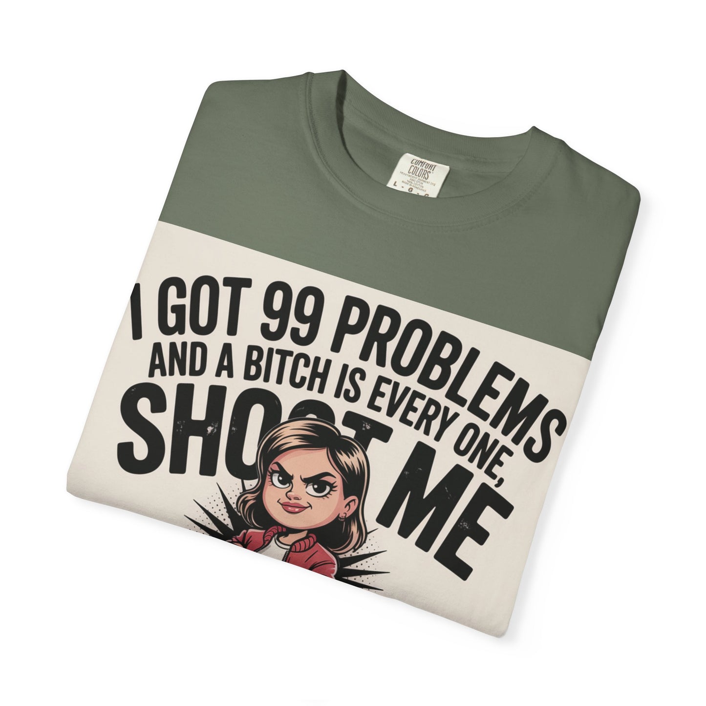 I Got 99 Problems Funny Graphic Tee — 'I Got 99 Problems and a Bitch Is Every One, Shoot Me'