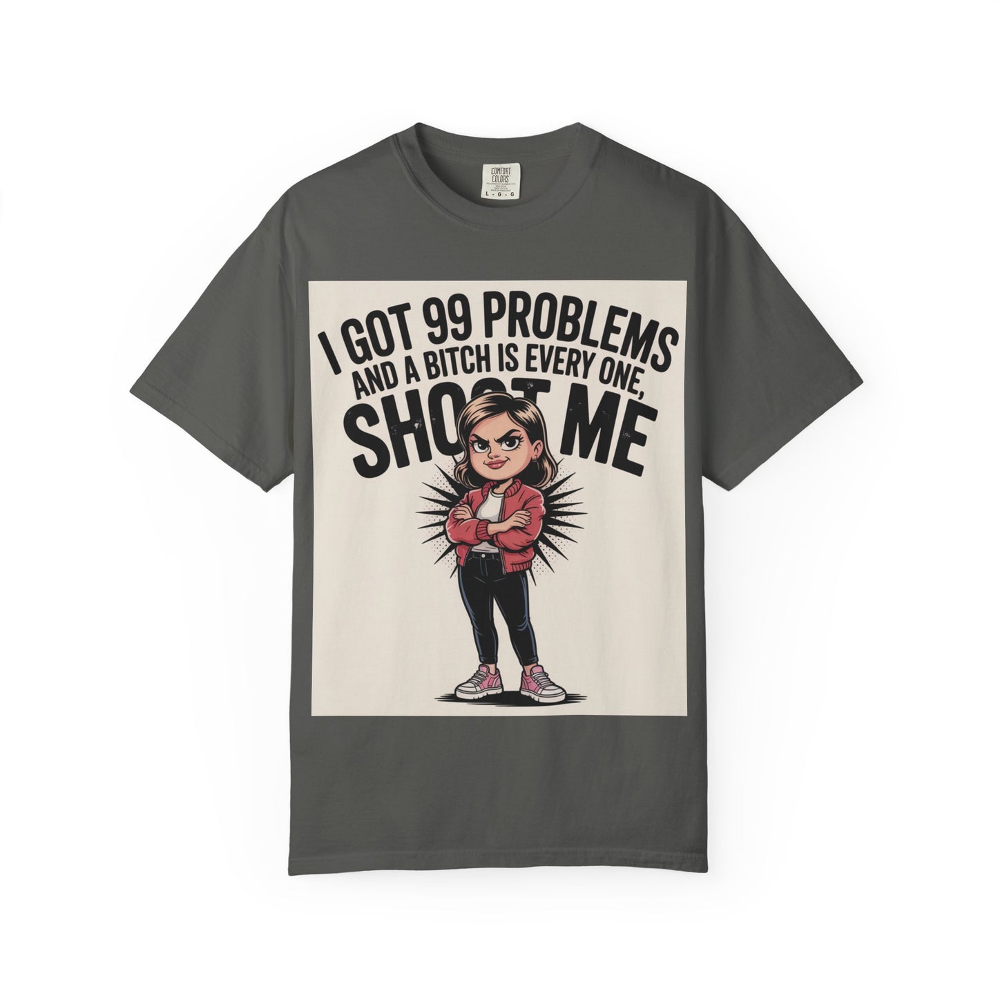 I Got 99 Problems Funny Graphic Tee — 'I Got 99 Problems and a Bitch Is Every One, Shoot Me'