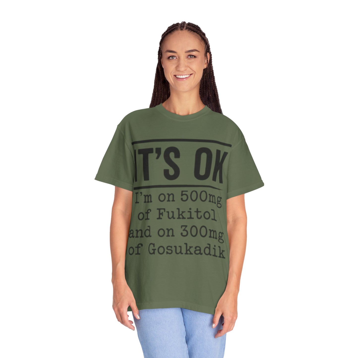 Funny Text T-Shirt — "It's OK I'm on 500mg of Fukitol and 300mg of Gosukadik" Novelty Tee
