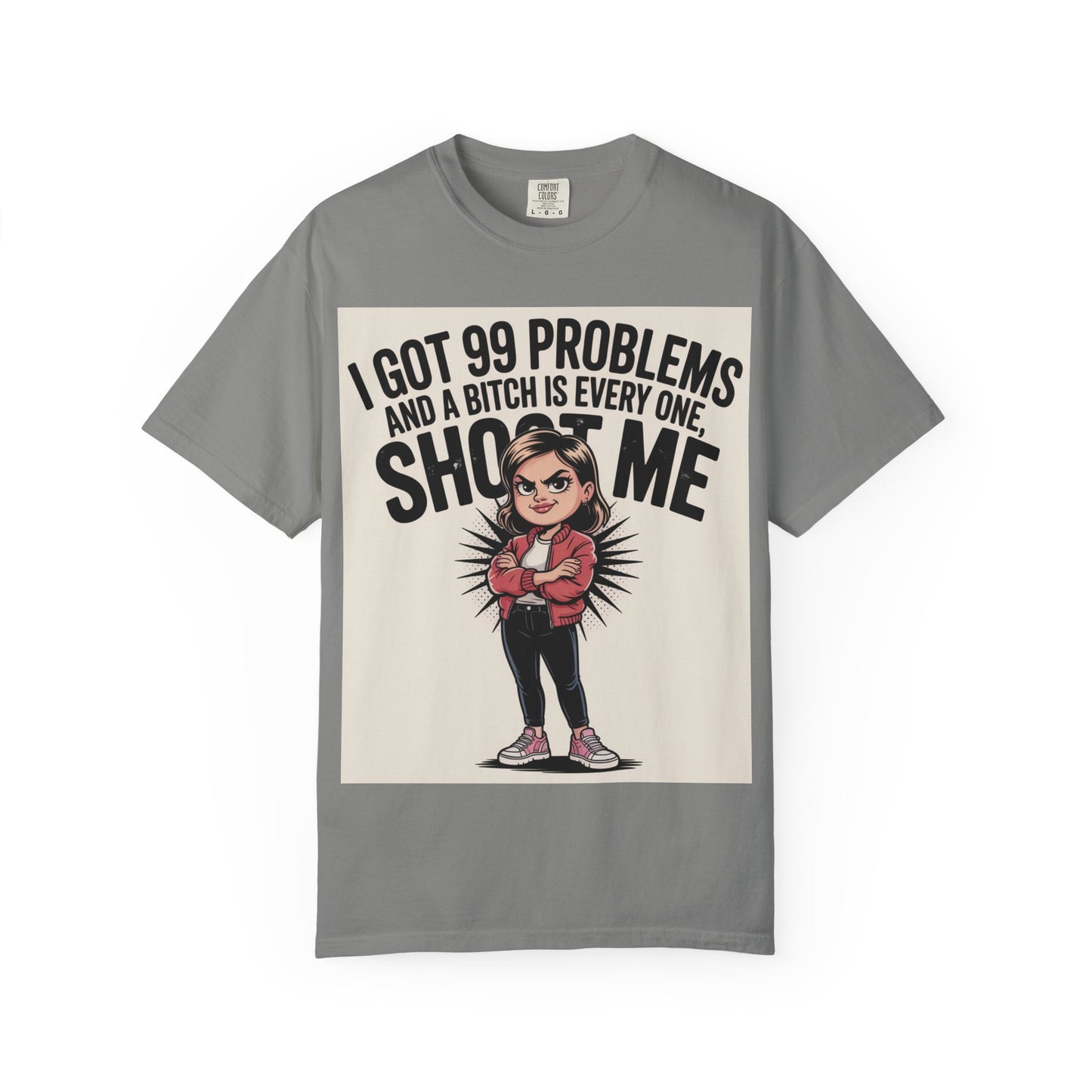 I Got 99 Problems Funny Graphic Tee — 'I Got 99 Problems and a Bitch Is Every One, Shoot Me'