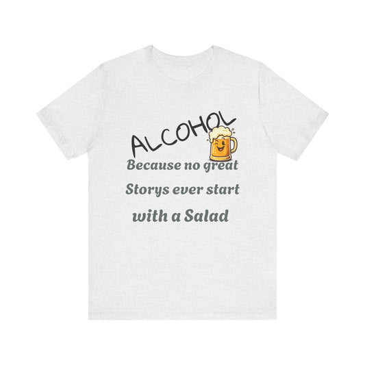 Alcohol Tee — "Because No Great Story Ever Starts With a Salad" Funny Drinking T-Shirt