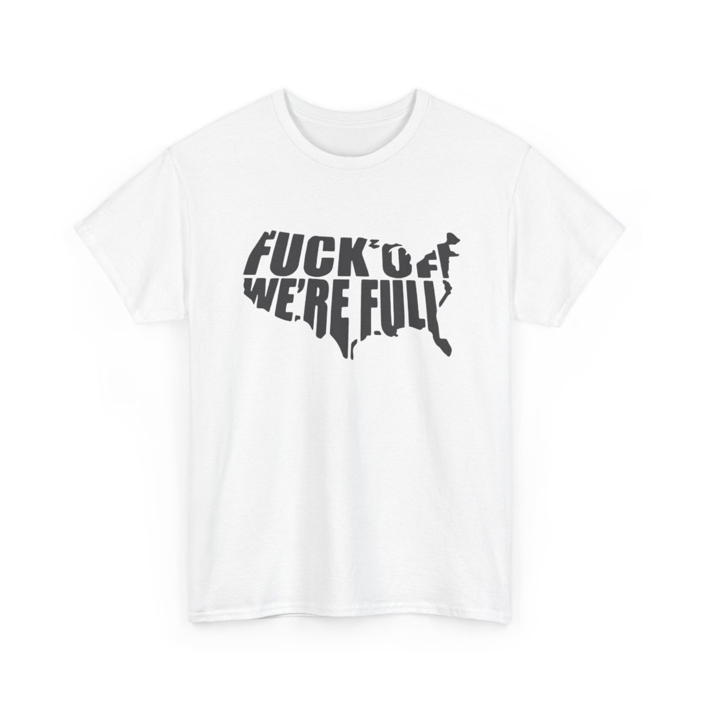 Statement Tee — “Fuck Off We’re Full” USA Silhouette Political T-Shirt