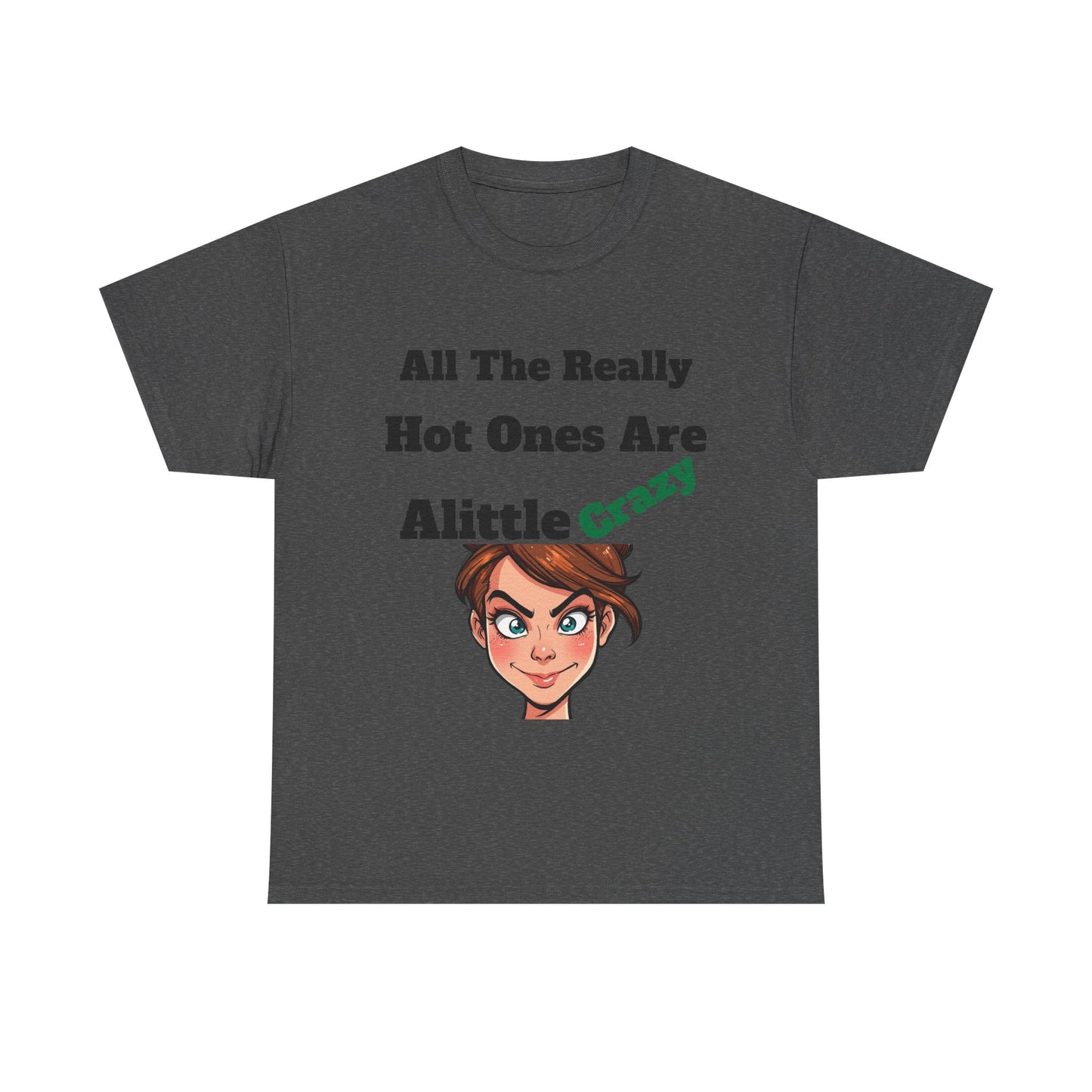 Funny Unisex Heavy Cotton Tee - All The Really Hot Ones Are A Little Crazy, Graphic T-Shirt, Gift for Friends, Casual Wear, Humorous Apparel