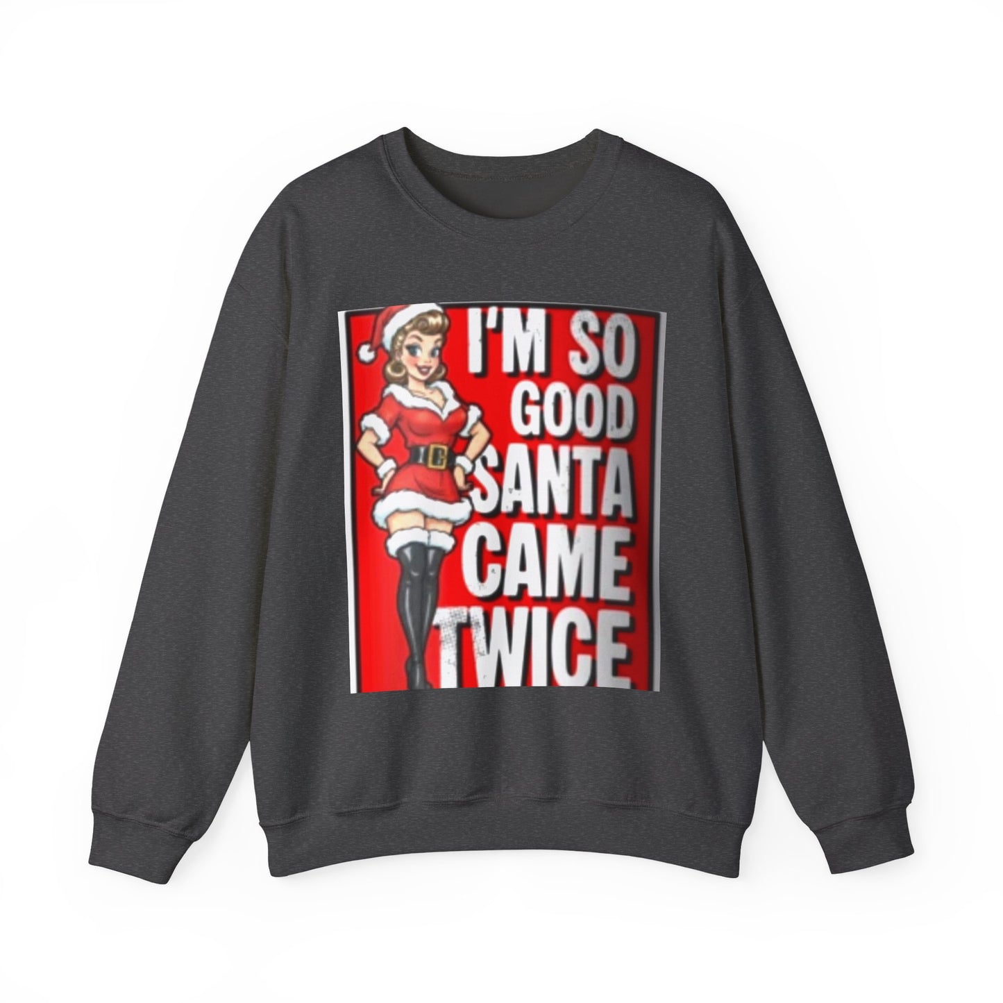 Funny Christmas Sweatshirt - "I'm So Good Santa Came Twice" Pinup Holiday Crewneck