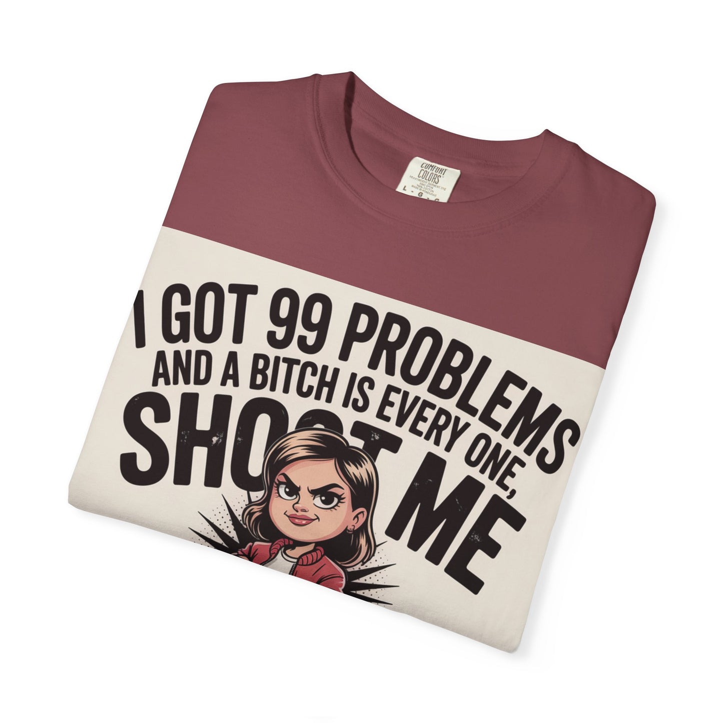 I Got 99 Problems Funny Graphic Tee — 'I Got 99 Problems and a Bitch Is Every One, Shoot Me'