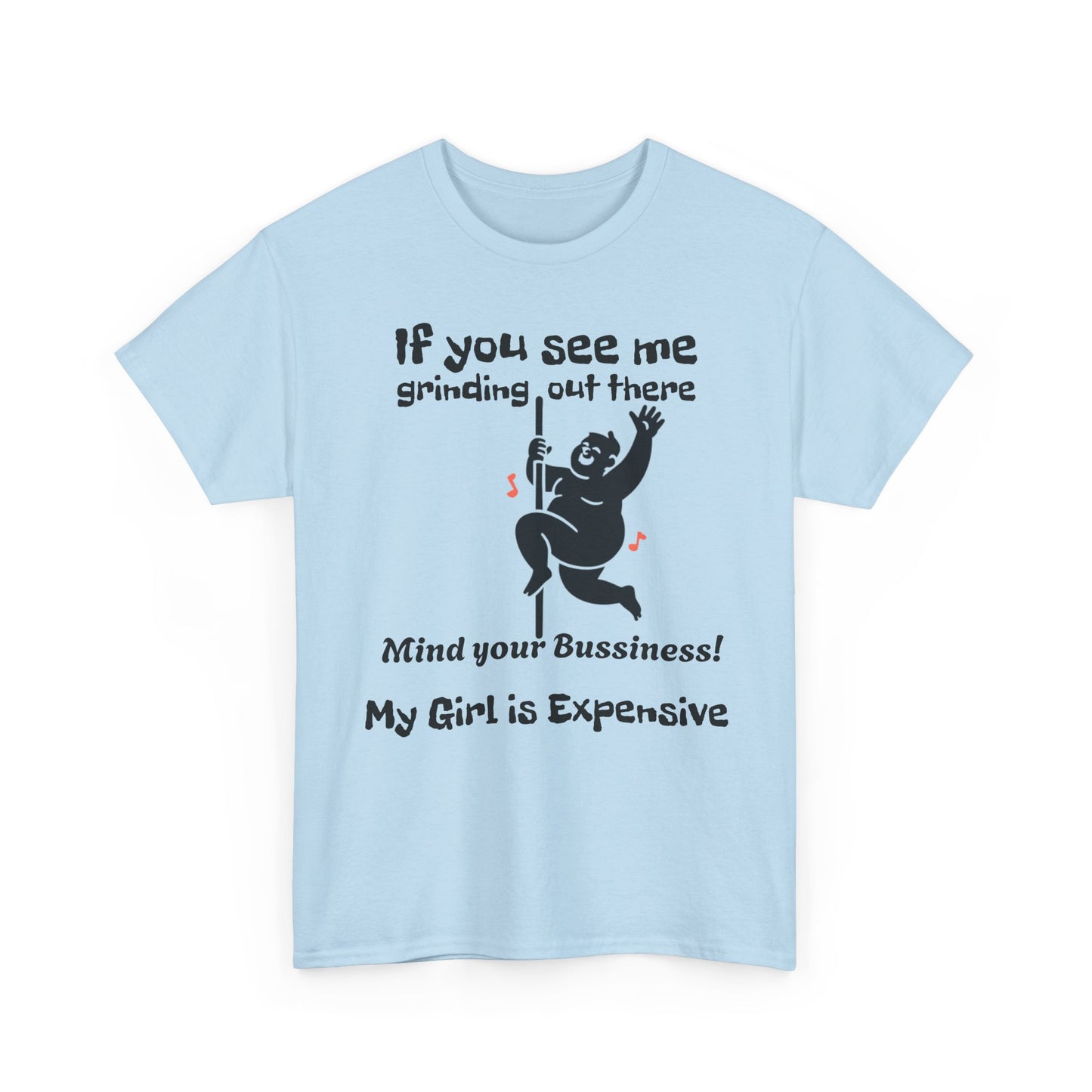 My Girl Is Expensive T‑Shirt — If You See Me Grinding Out There, Mind Your Bussiness