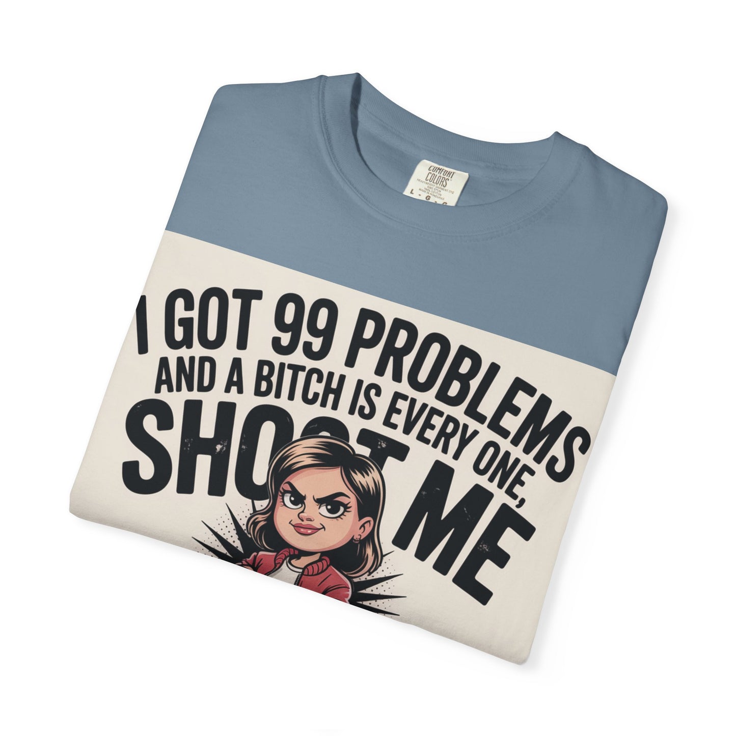 I Got 99 Problems Funny Graphic Tee — 'I Got 99 Problems and a Bitch Is Every One, Shoot Me'