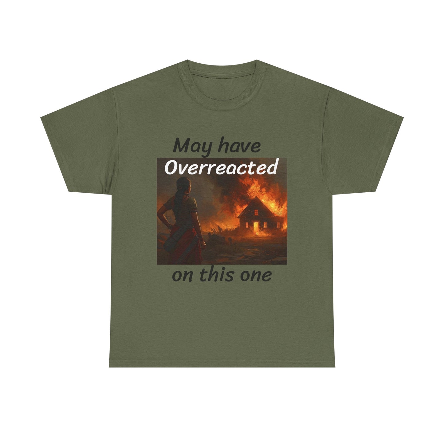 May Have Overreacted Tee — Funny Meme Shirt with Burning House Graphic