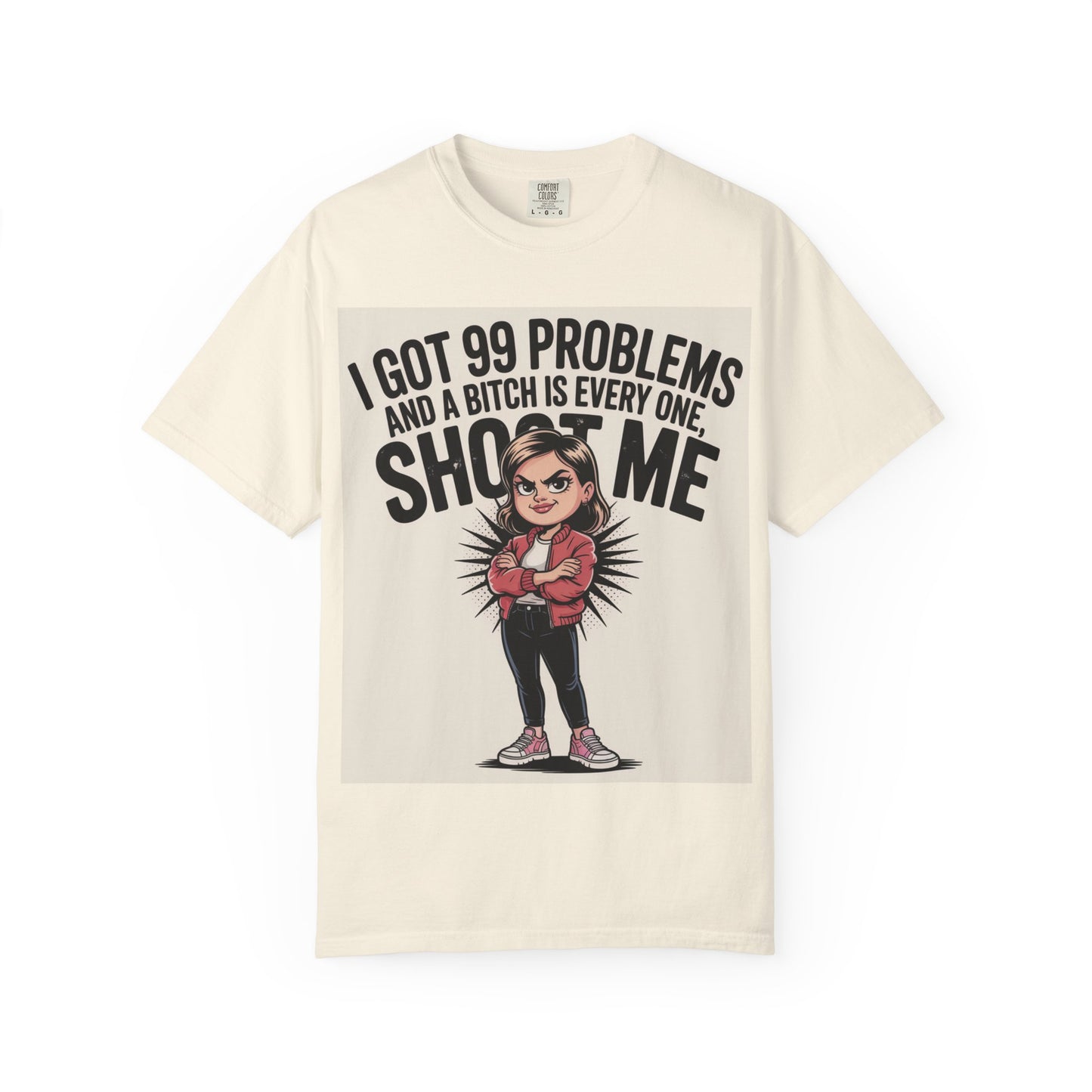 I Got 99 Problems Funny Graphic Tee — 'I Got 99 Problems and a Bitch Is Every One, Shoot Me'