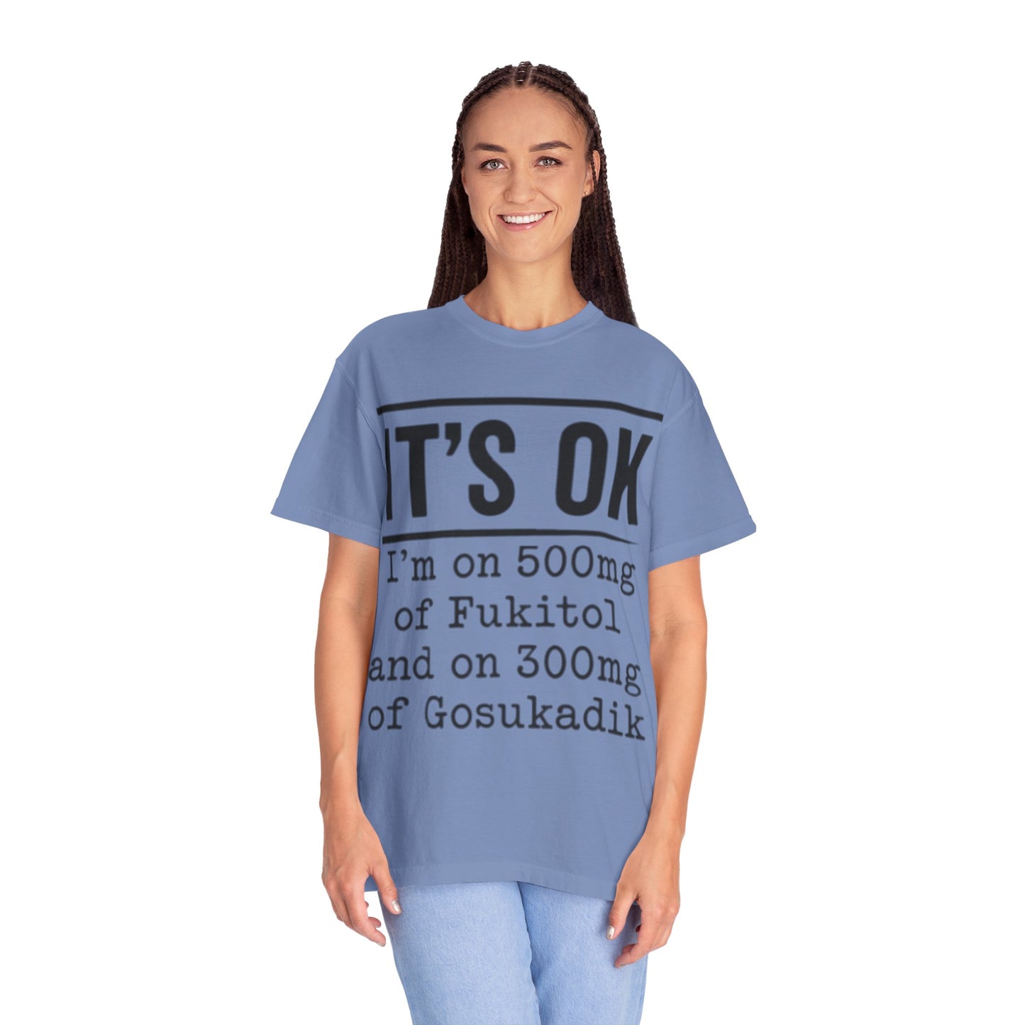 Funny Text T-Shirt — "It's OK I'm on 500mg of Fukitol and 300mg of Gosukadik" Novelty Tee