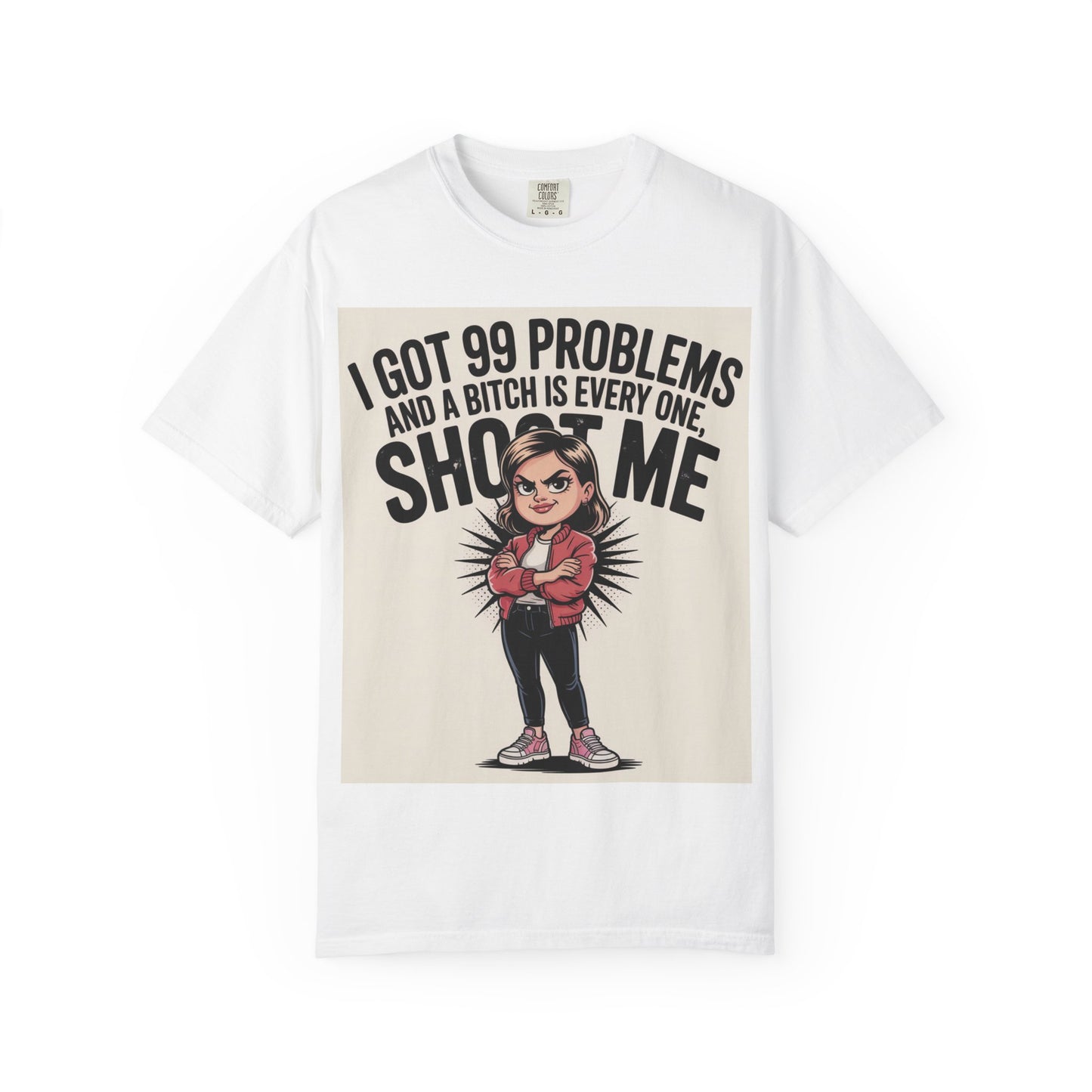 I Got 99 Problems Funny Graphic Tee — 'I Got 99 Problems and a Bitch Is Every One, Shoot Me'