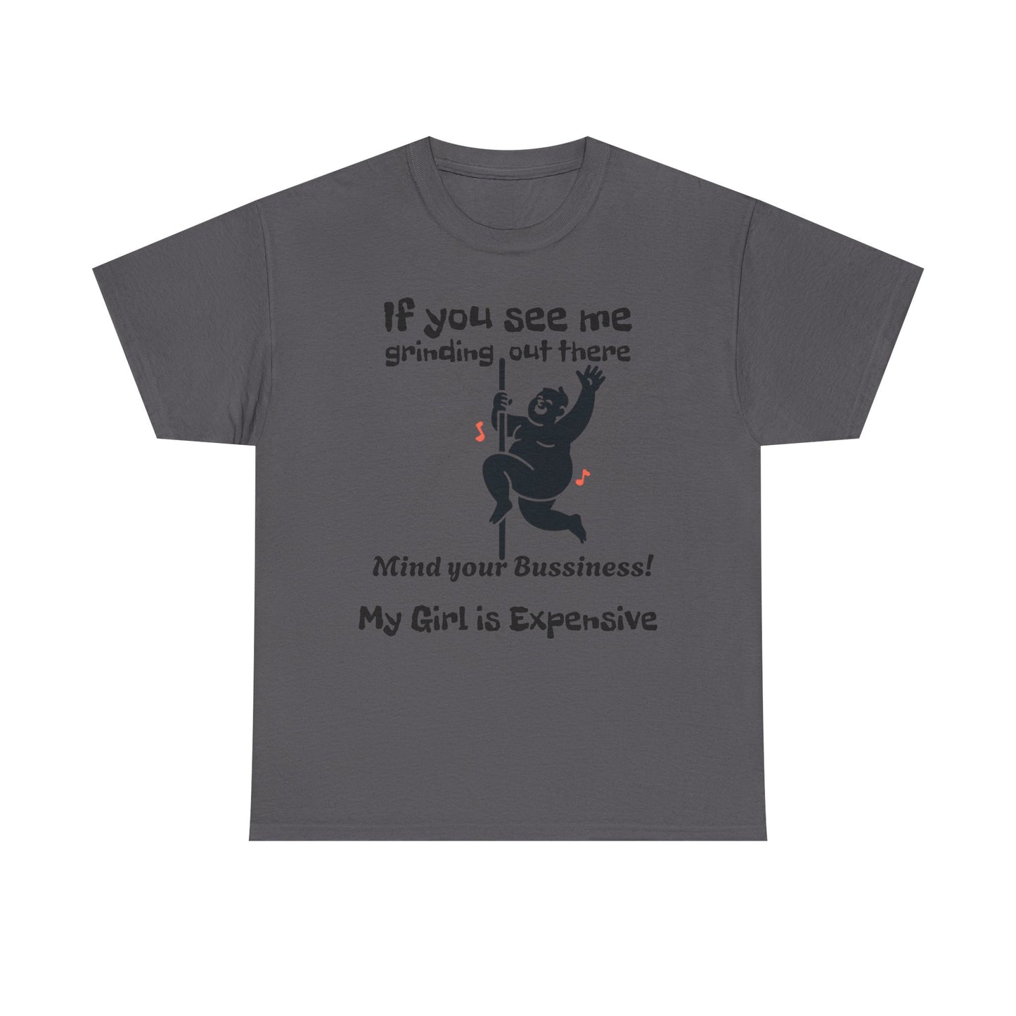 My Girl Is Expensive T‑Shirt — If You See Me Grinding Out There, Mind Your Bussiness