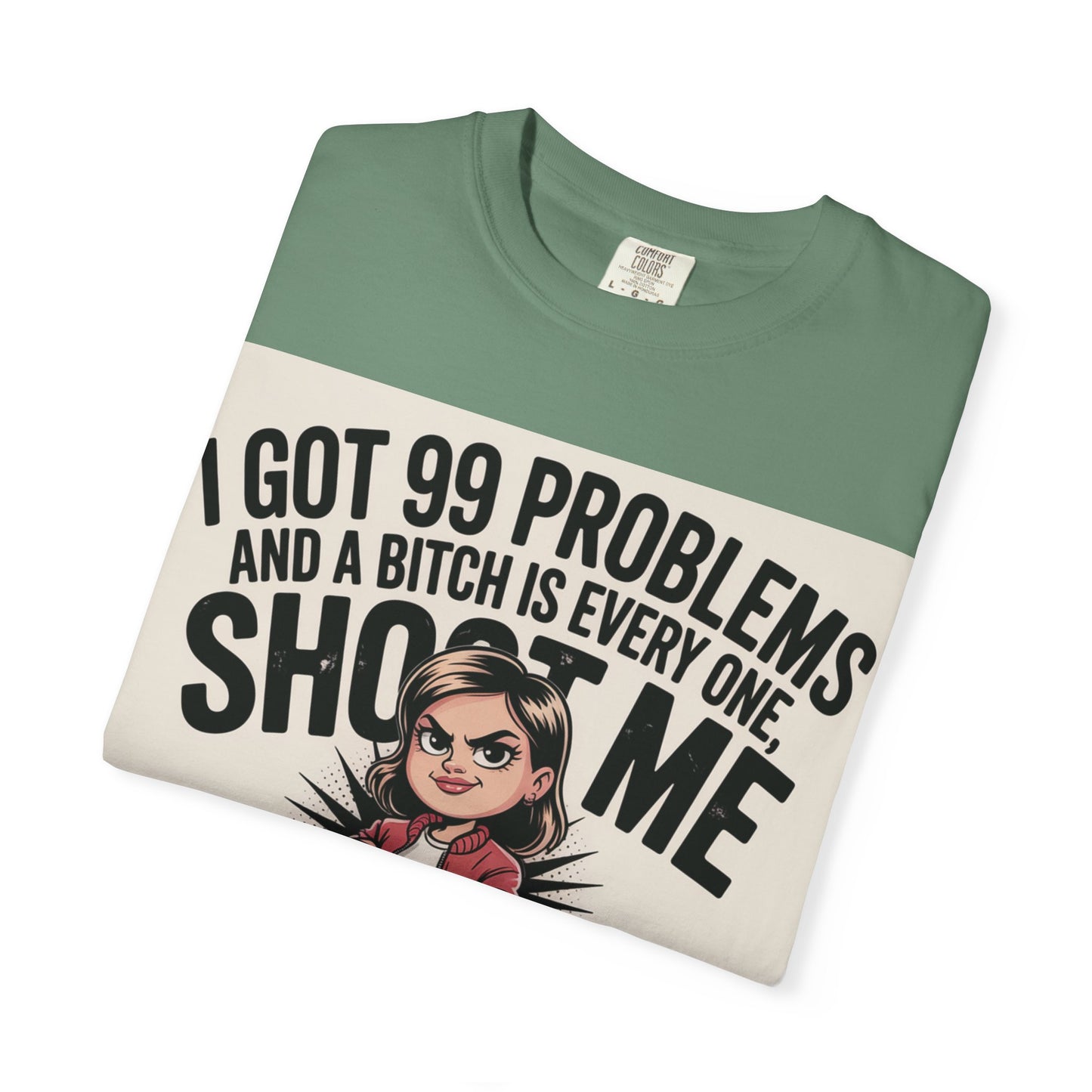 I Got 99 Problems Funny Graphic Tee — 'I Got 99 Problems and a Bitch Is Every One, Shoot Me'